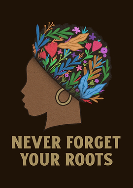 Never Forget Your Roots