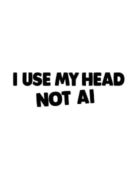 I use my head not AI