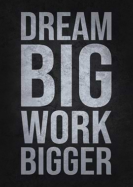 Dream Big Work Bigger
