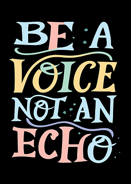 Be A Voice Not To Echo