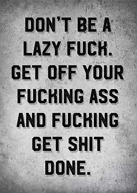 dont be lazy fuck