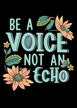 Be A Voice Not To Echo