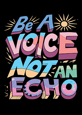 Be A Voice Not To Echo