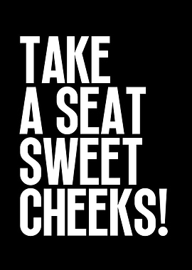 Take A Seat Sweet Cheeks