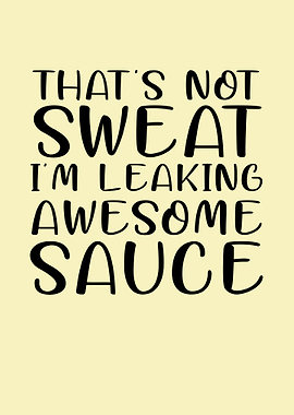 thats not sweat im leaking