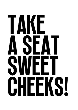 Take A Seat Sweet Cheeks