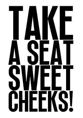 Take A Seat Sweet Cheeks