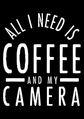 Need Coffee And My Camera