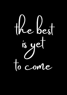 The Best Is Yet To Come