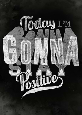 Today i m gonna stay posit