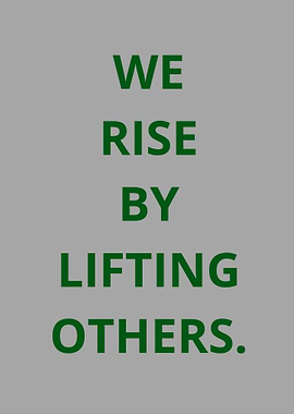 we rise by lifting others