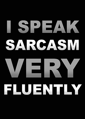 I speak Sarcasm very Fluen