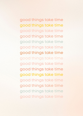 Good things take time