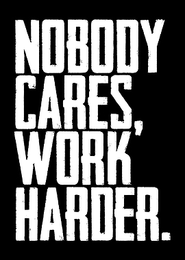 Nobody Cares Work Harder
