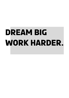 Dream Big Work Harder