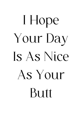 Hope Your Day Is As Nice