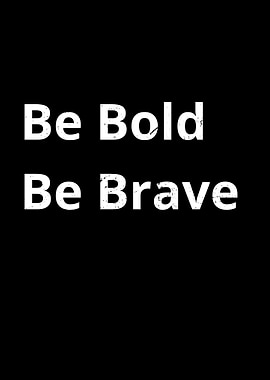 Be Bold Be Brave