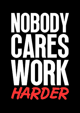 Nobody Cares Work Harder