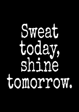 Sweat Today Shine Tomorrow