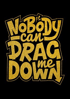 Nobody Can Drag Me Down