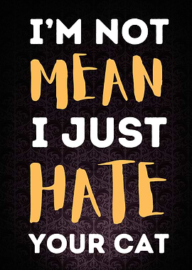 Mean I Just Hate Your Cat