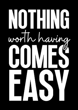 Nothing comes easy