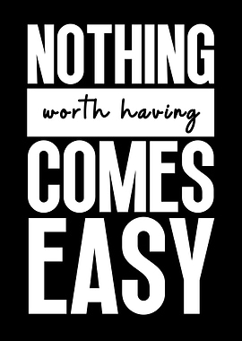 Nothing worth comes easy