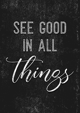 See Good in All Things