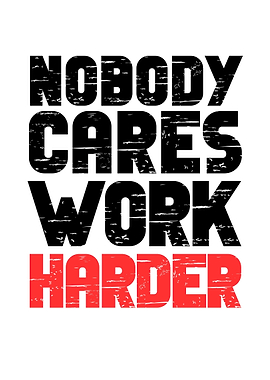 Nobody Cares Work Harder