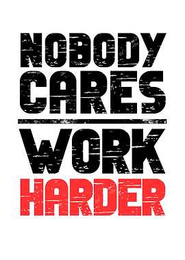 Nobody Cares Work Harder