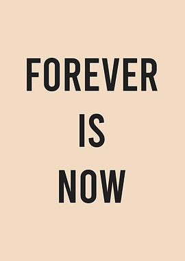Forever is Now