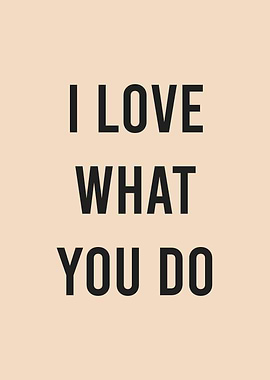 I Love What You Do