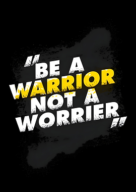 be a warrior not a worrier
