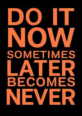 do it now sometimes later