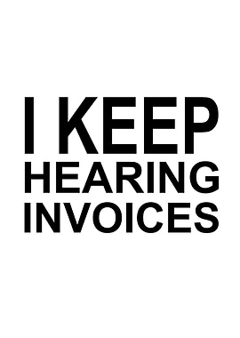 I keep hearing invoices