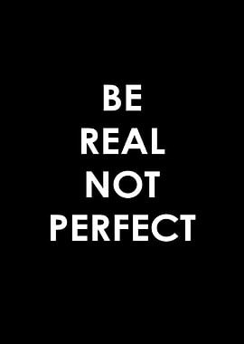 BE REAL NOT PERFECT