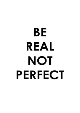 BE REAL NOT PERFECT