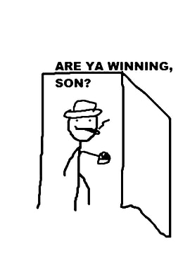 Are ya winning son