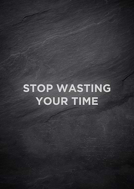 stop wasting your time