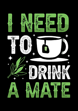I Need To Drink A Mate