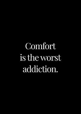 Comfort is the addiction