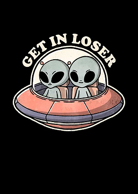 Get in loser alien