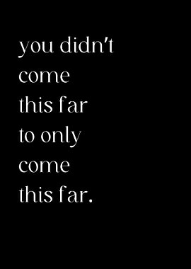 You Didn T Come This Far