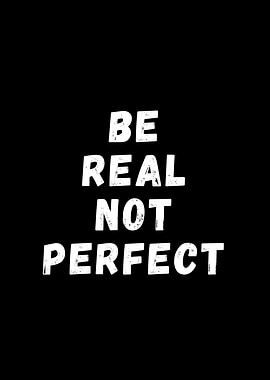 Be real not perfect black