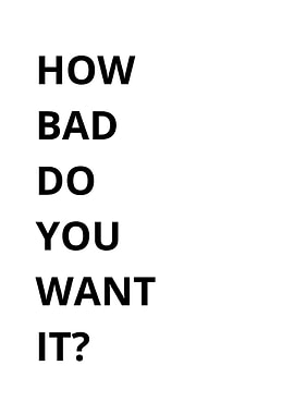 How Bad Do You Want It