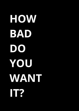 How Bad Do You Want It