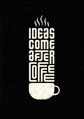 Ideas Come After Coffee