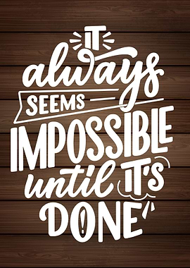 IT ALWAYS SEEMS IMPOSSIBLE