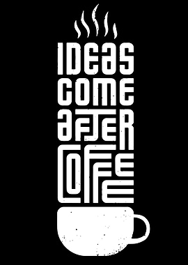 ideas come after coffee