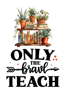 Only the brave teach